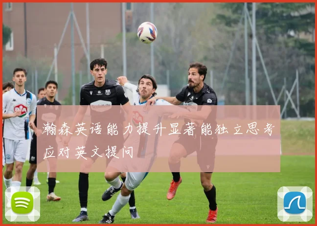 瀚森英语能力提升显著能独立思考应对英文提问