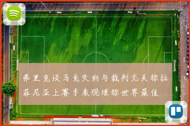 弗里克谈马竞失利与裁判无关称拉菲尼亚上赛季表现堪称世界最佳