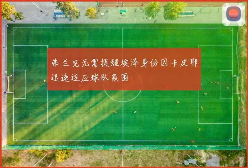 弗兰克无需提醒埃泽身份因卡皮耶迅速适应球队氛围